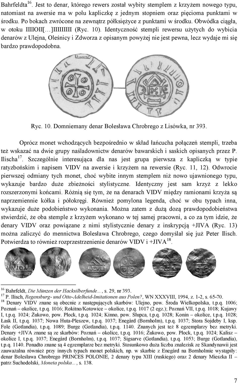 Identyczność stempli rewersu użytych do wybicia denarów z Ulejna, Oleśnicy i Zdworza z opisanym powyżej nie jest pewna, lecz wydaje mi się bardzo prawdopodobna. Ryc. 10.