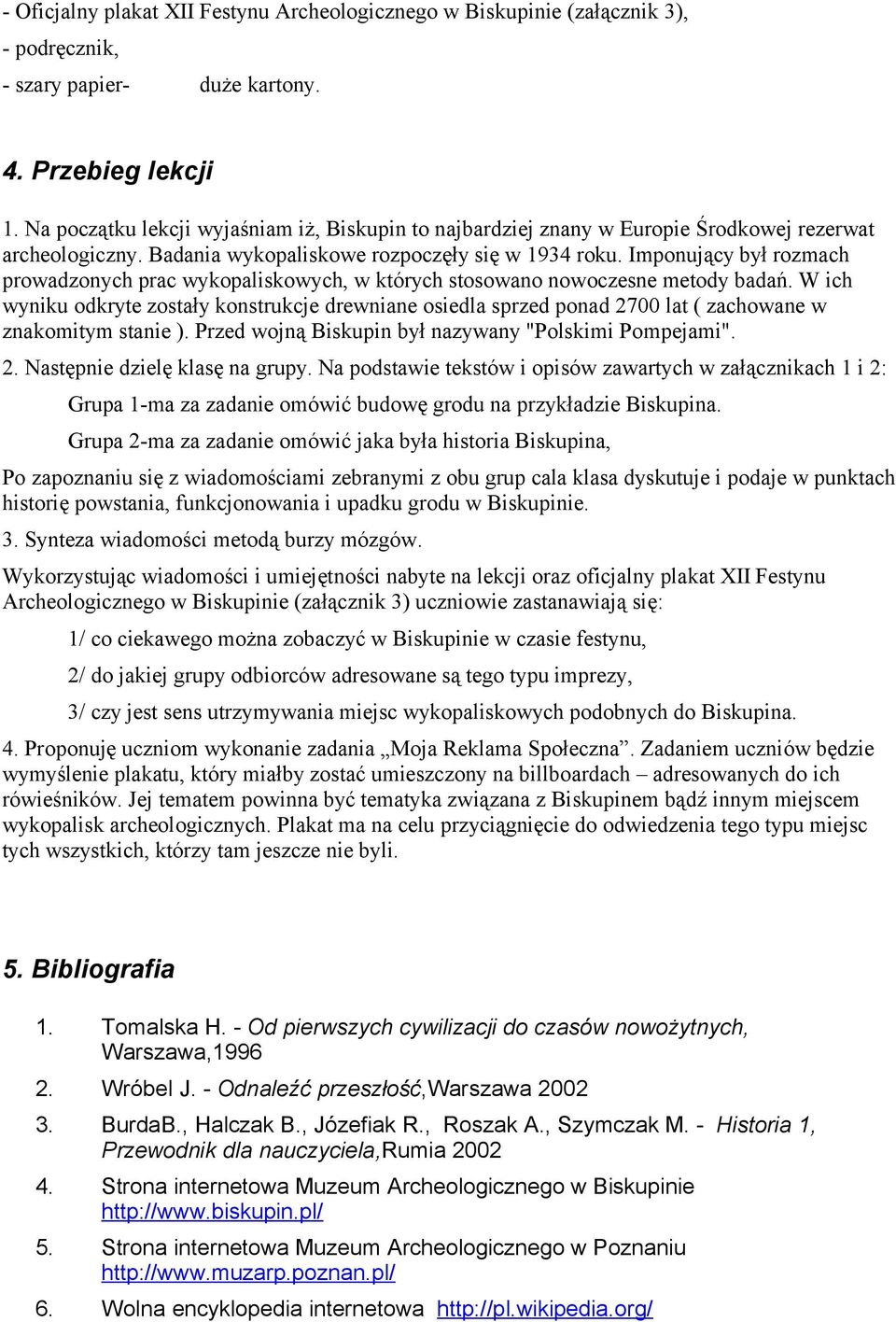 Imponujący był rozmach prowadzonych prac wykopaliskowych, w których stosowano nowoczesne metody badań.