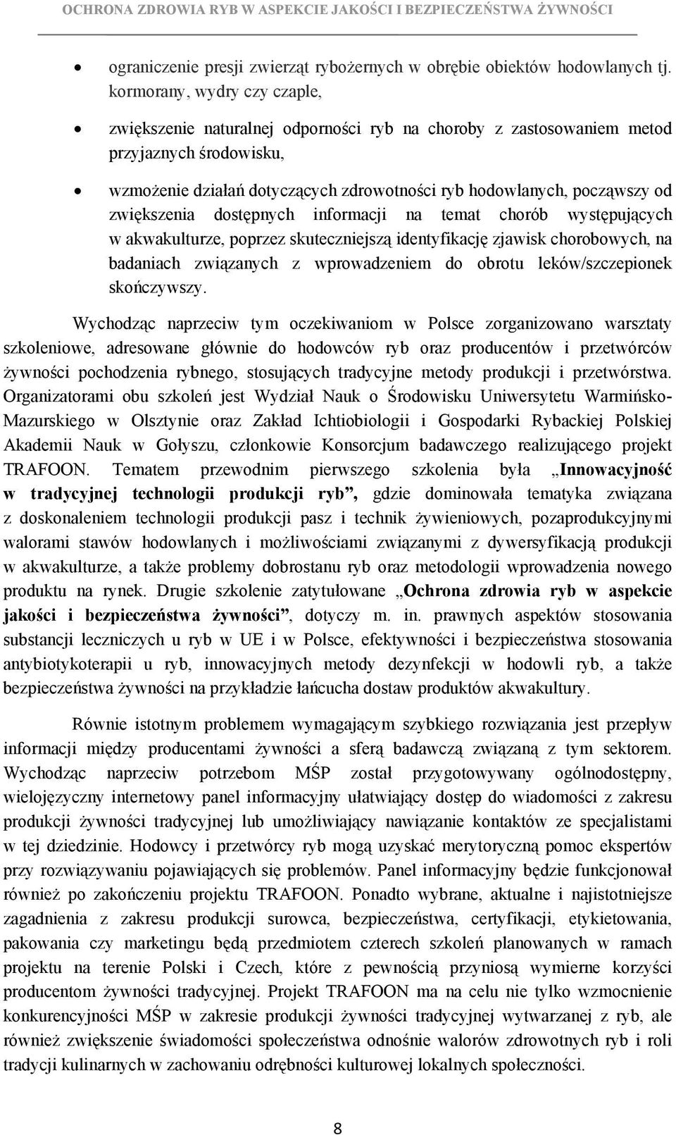 zwiększenia dostępnych informacji na temat chorób występujących w akwakulturze, poprzez skuteczniejszą identyfikację zjawisk chorobowych, na badaniach związanych z wprowadzeniem do obrotu