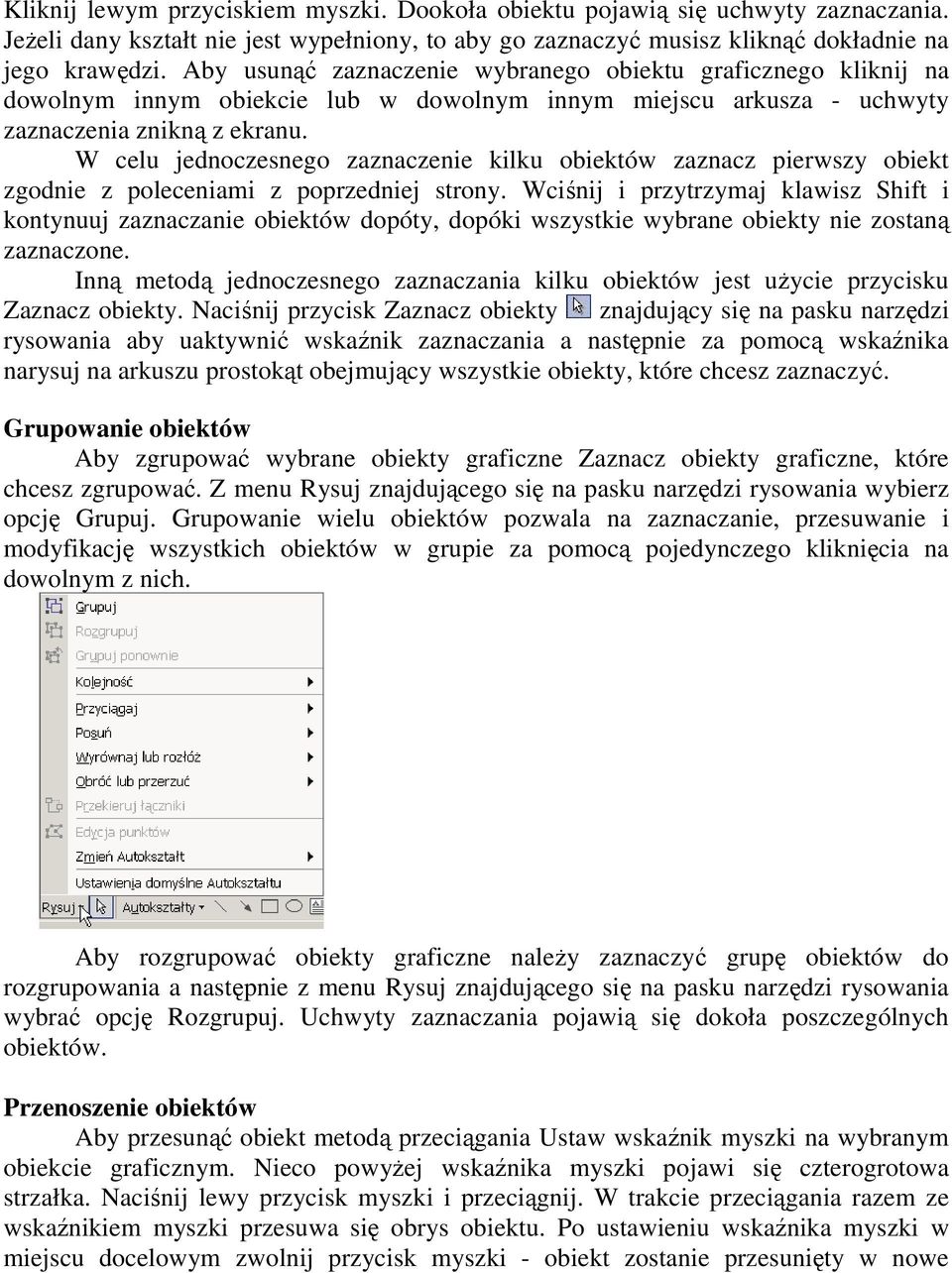 W celu jednoczesnego zaznaczenie kilku obiektów zaznacz pierwszy obiekt zgodnie z poleceniami z poprzedniej strony.