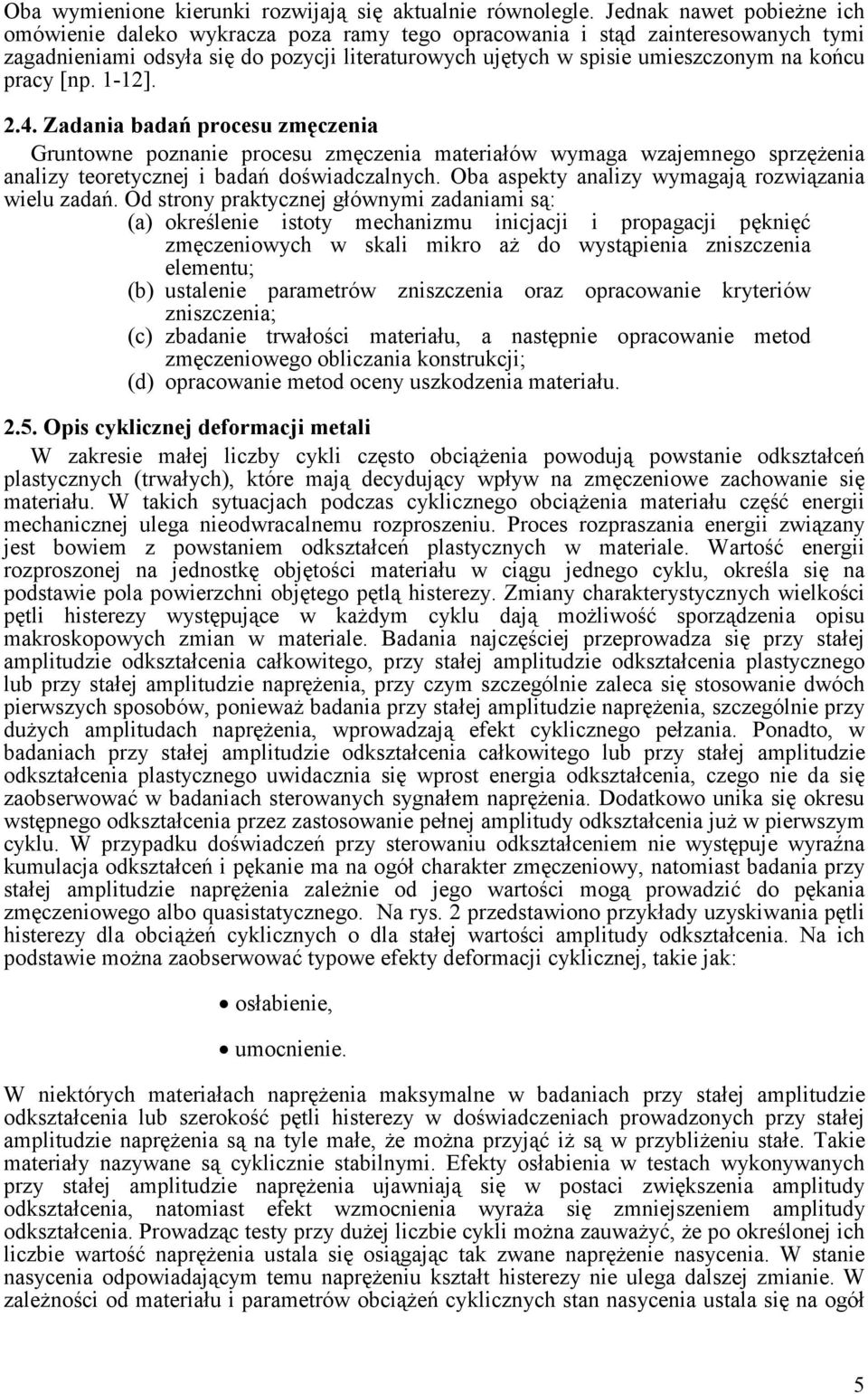 1-12]. 2.4. Zadania badań procesu zmęczenia Grunowne poznanie procesu zmęczenia maeriałów wymaga wzajemnego sprzęŝenia analizy eoreycznej i badań doświadczalnych.