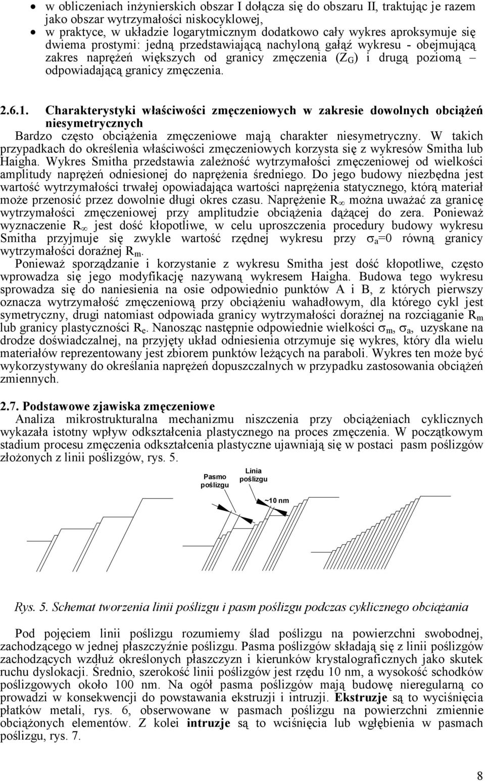 Charakerysyki właściwości zmęczeniowych w zakresie dowolnych obciąŝeń niesymerycznych Bardzo częso obciąŝenia zmęczeniowe mają charaker niesymeryczny.