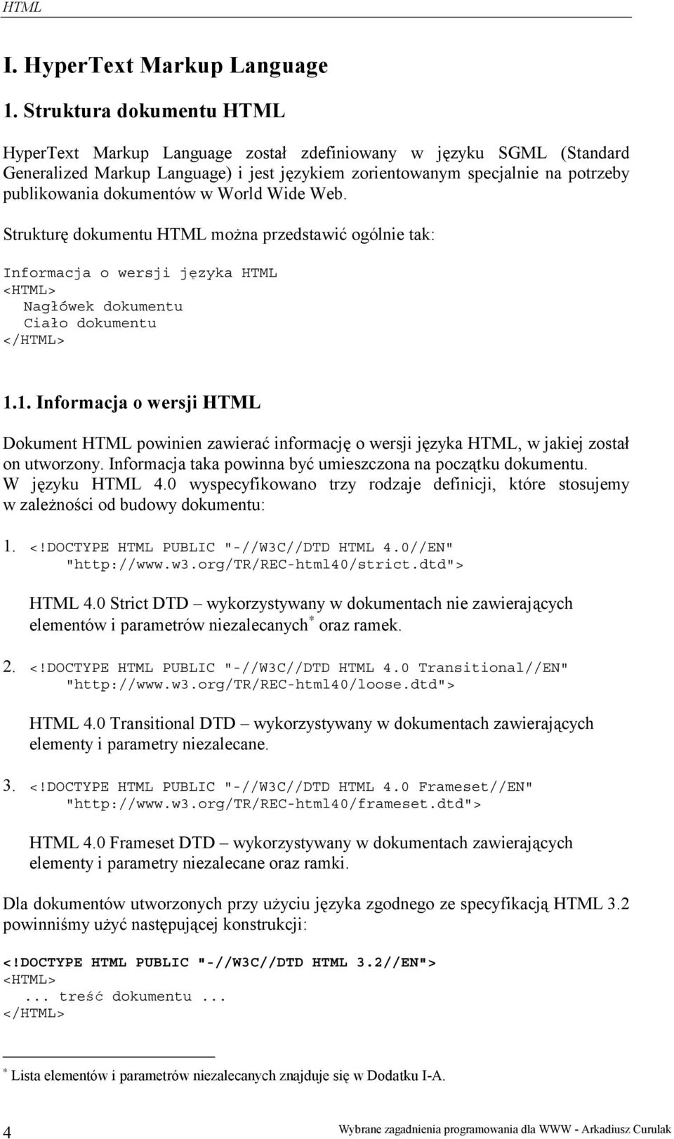 dokumentów w World Wide Web. Strukturę dokumentu HTML można przedstawić ogólnie tak: Informacja o wersji języka HTML <HTML> Nagłówek dokumentu Ciało dokumentu </HTML> 1.