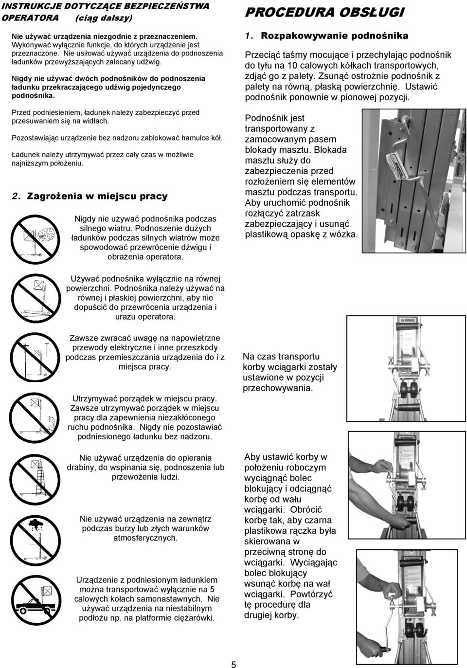 Przed podniesieniem, ładunek należy zabezpieczyć przed przesuwaniem się na widłach. Pozostawiając urządzenie bez nadzoru zablokować hamulce kół.