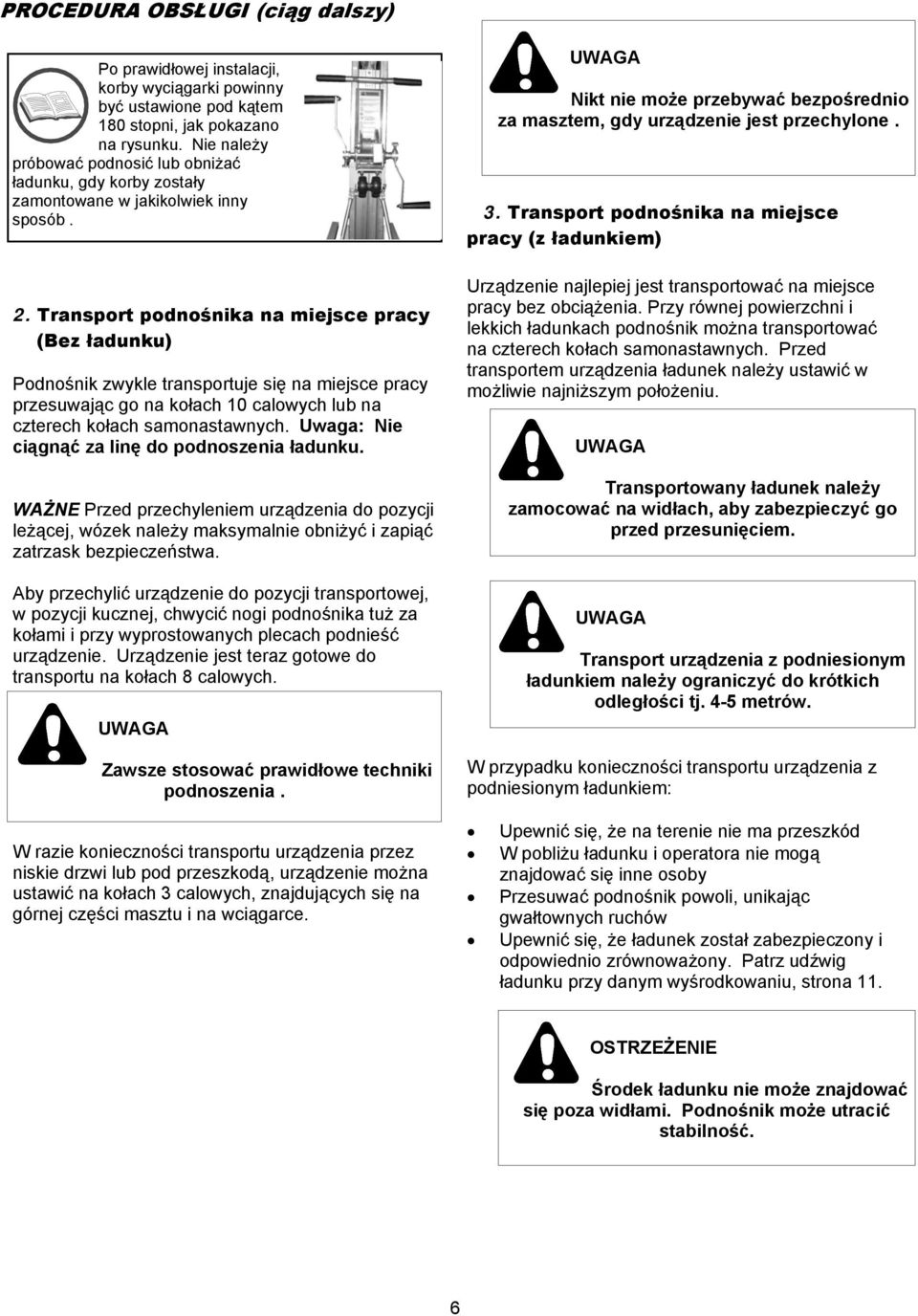 Transport podnośnika na miejsce pracy (Bez ładunku) Podnośnik zwykle transportuje się na miejsce pracy przesuwając go na kołach 10 calowych lub na czterech kołach samonastawnych.