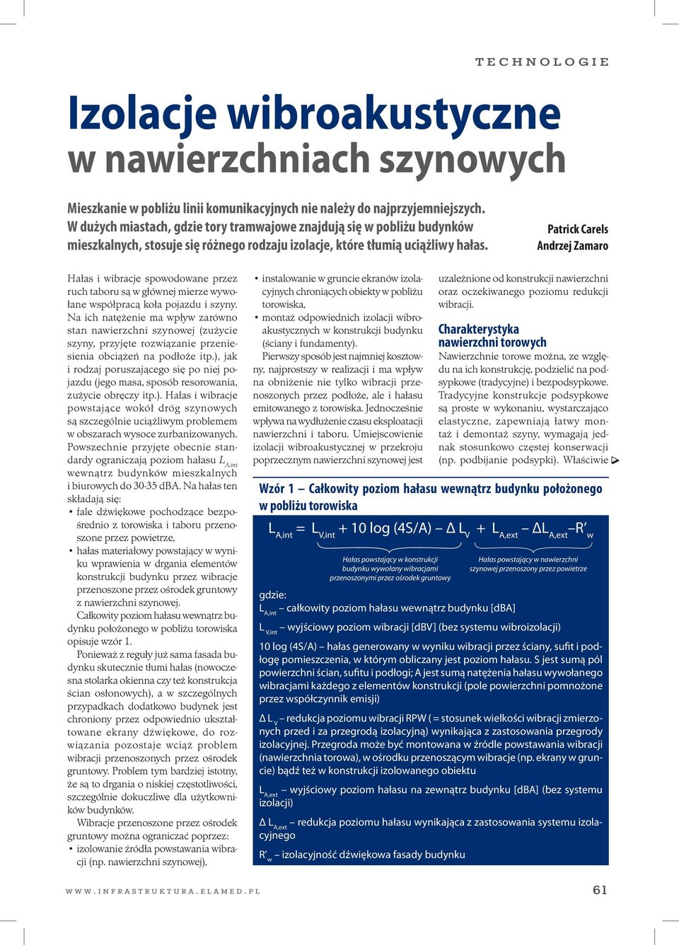 Patrick Carels Andrzej Zamaro Hałas i wibracje spowodowane przez ruch taboru są w głównej mierze wywołane współpracą koła pojazdu i szyny.