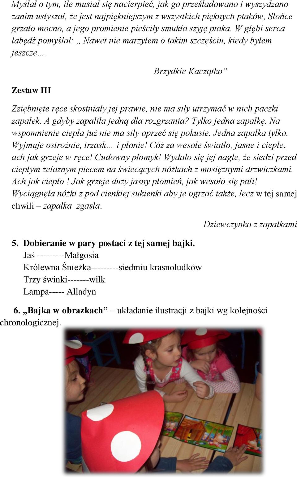 Zestaw III Brzydkie Kaczątko Zziębnięte ręce skostniały jej prawie, nie ma siły utrzymać w nich paczki zapałek. A gdyby zapaliła jedną dla rozgrzania? Tylko jedna zapałkę.