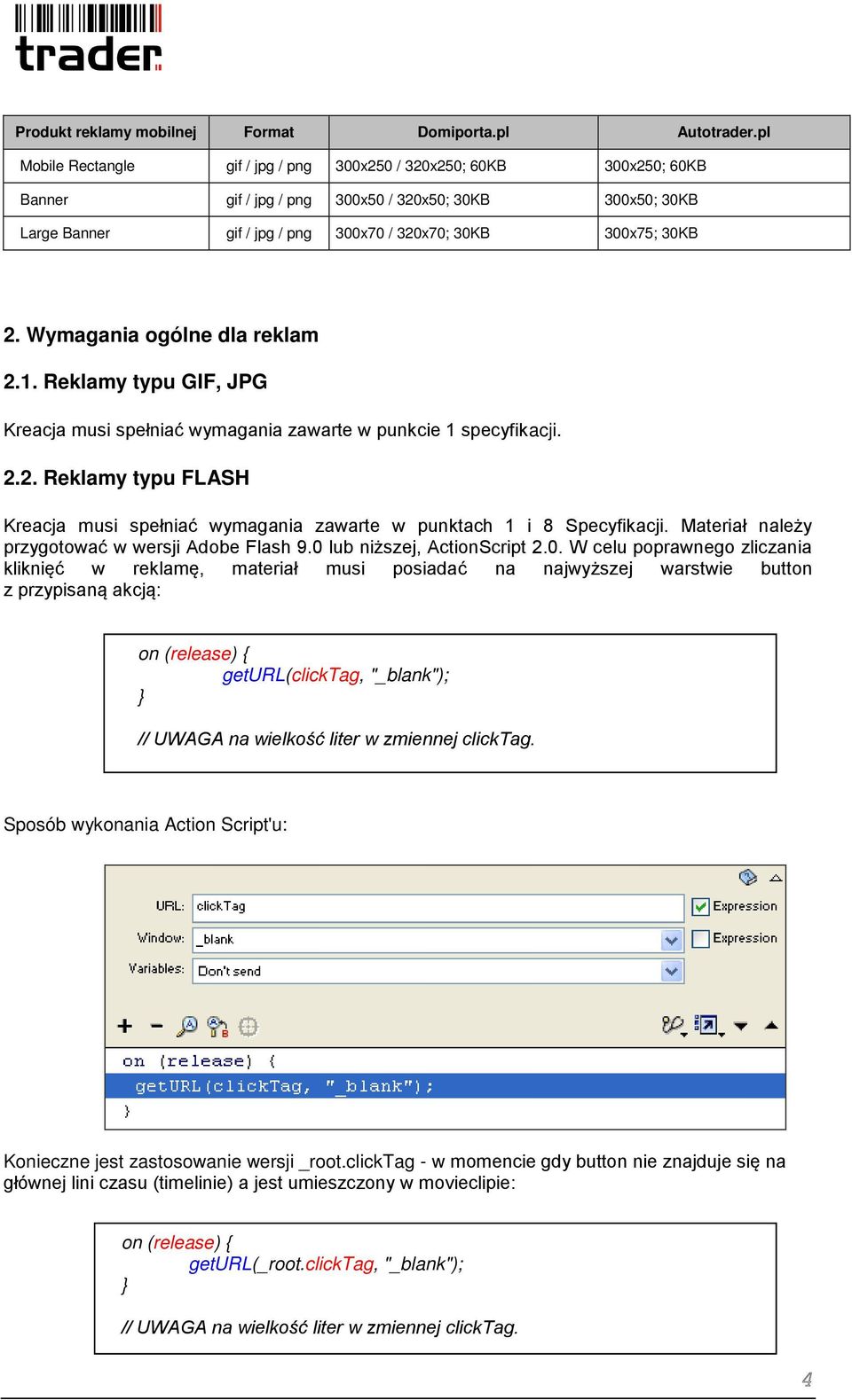 Wymagania ogólne dla reklam 2.1. Reklamy typu GIF, JPG Kreacja musi spełniać wymagania zawarte w punkcie 1 specyfikacji. 2.2. Reklamy typu FLASH Kreacja musi spełniać wymagania zawarte w punktach 1 i 8 Specyfikacji.