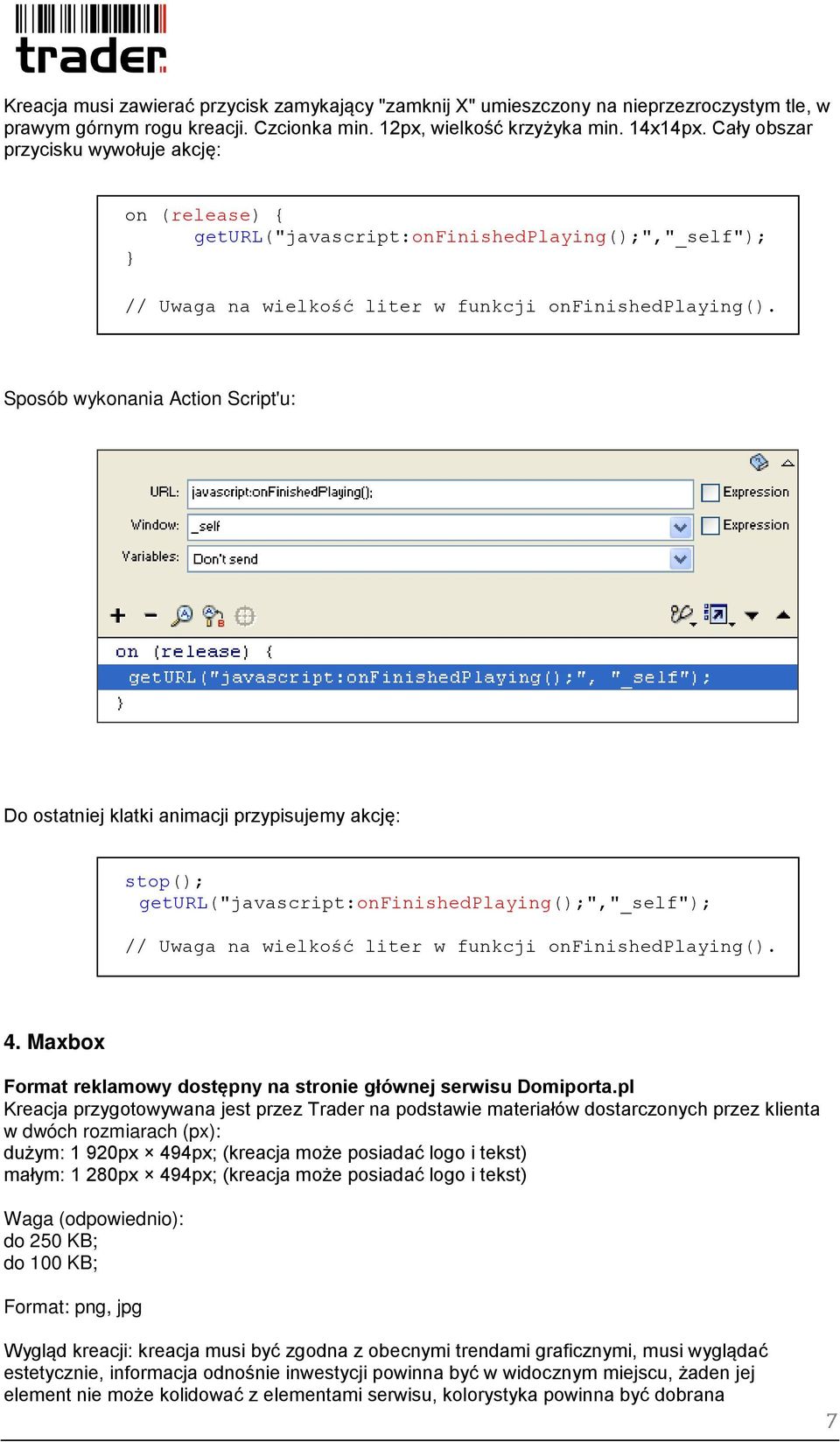 Sposób wykonania Action Script'u: Do ostatniej klatki animacji przypisujemy akcję: stop(); geturl("javascript:onfinishedplaying();","_self"); // Uwaga na wielkość liter w funkcji onfinishedplaying().