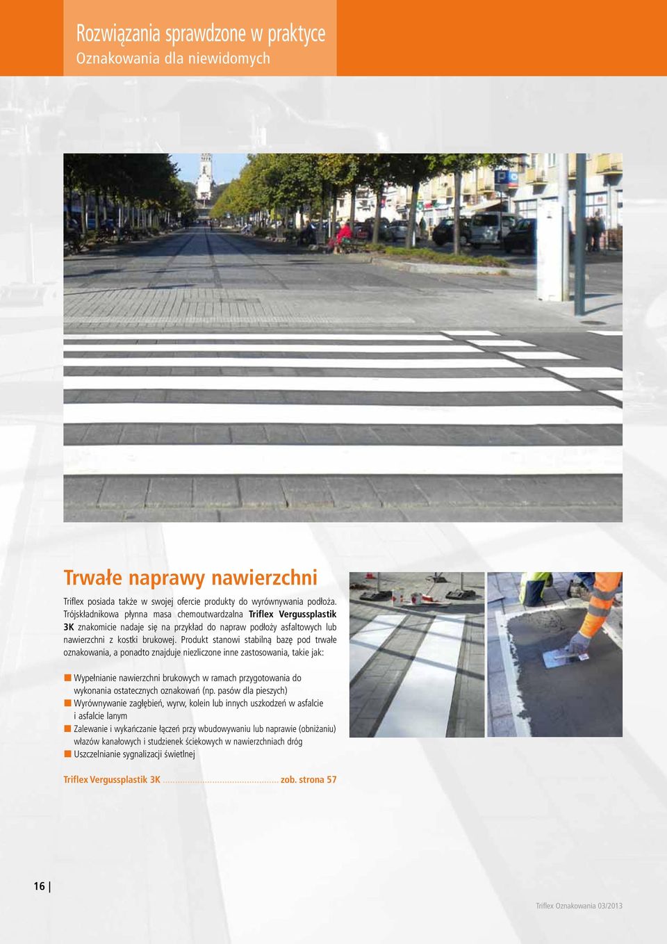 Produkt stanowi stabilną bazę pod trwałe oznakowania, a ponadto znajduje niezliczone inne zastosowania, takie jak: Wypełnianie nawierzchni brukowych w ramach przygotowania do wykonania ostatecznych