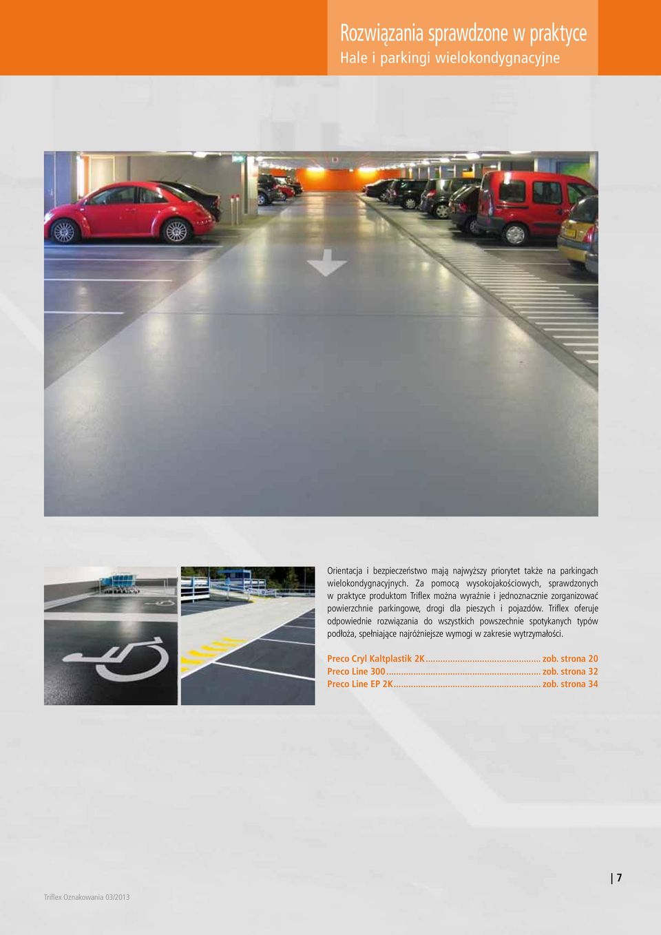 Za pomocą wysokojakościowych, sprawdzonych w praktyce produktom Triflex można wyraźnie i jednoznacznie zorganizować powierzchnie parkingowe, drogi