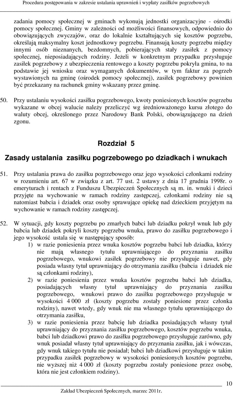 Finansują koszty pogrzebu między innymi osób nieznanych, bezdomnych, pobierających stały zasiłek z pomocy społecznej, nieposiadających rodziny.