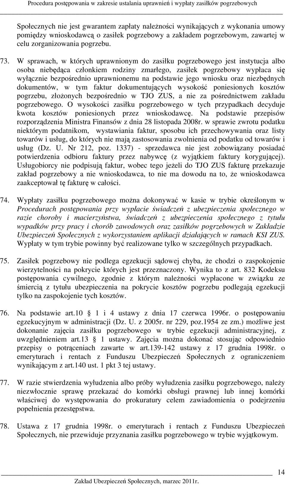 W sprawach, w których uprawnionym do zasiłku pogrzebowego jest instytucja albo osoba niebędąca członkiem rodziny zmarłego, zasiłek pogrzebowy wypłaca się wyłącznie bezpośrednio uprawnionemu na