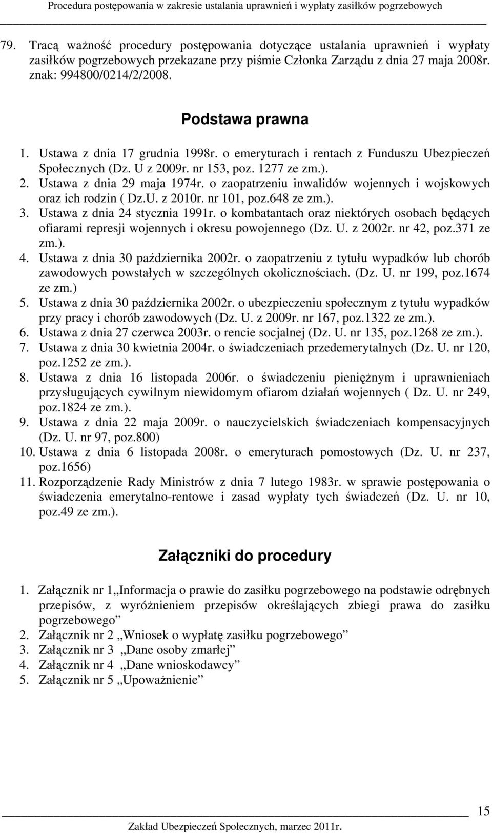 Podstawa prawna 1. Ustawa z dnia 17 grudnia 1998r. o emeryturach i rentach z Funduszu Ubezpieczeń Społecznych (Dz. U z 2009r. nr 153, poz. 1277 ze zm.). 2. Ustawa z dnia 29 maja 1974r.