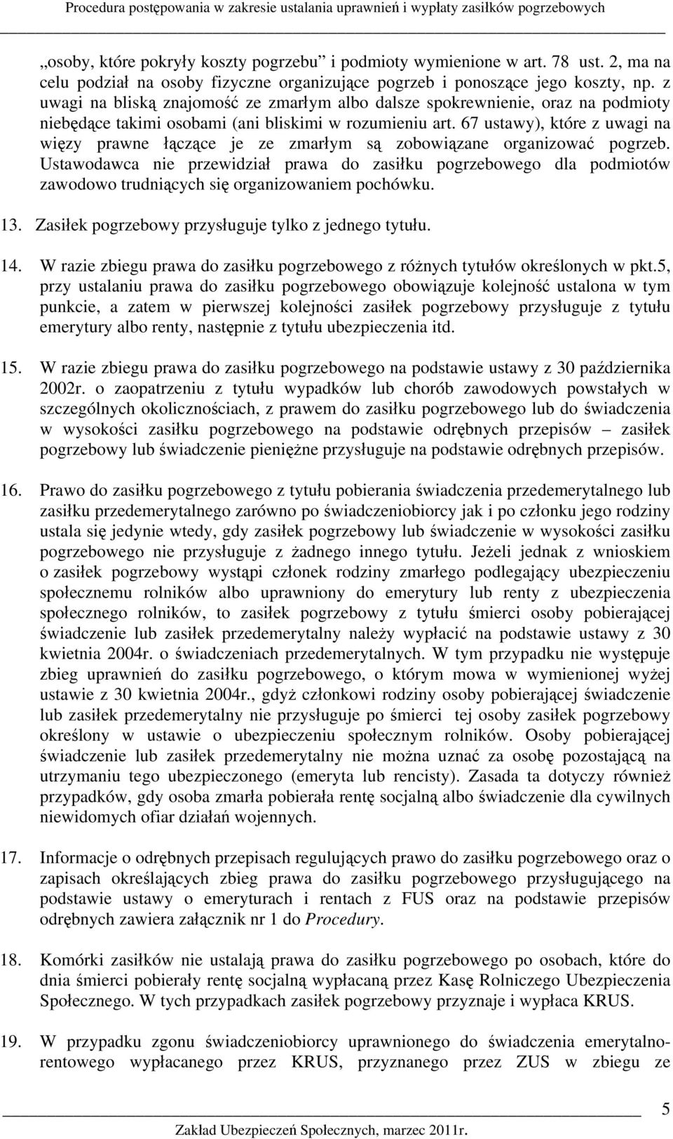 z uwagi na bliską znajomość ze zmarłym albo dalsze spokrewnienie, oraz na podmioty niebędące takimi osobami (ani bliskimi w rozumieniu art.