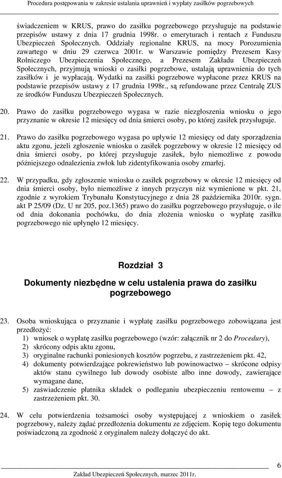 w Warszawie pomiędzy Prezesem Kasy Rolniczego Ubezpieczenia Społecznego, a Prezesem Zakładu Ubezpieczeń Społecznych, przyjmują wnioski o zasiłki pogrzebowe, ustalają uprawnienia do tych zasiłków i je