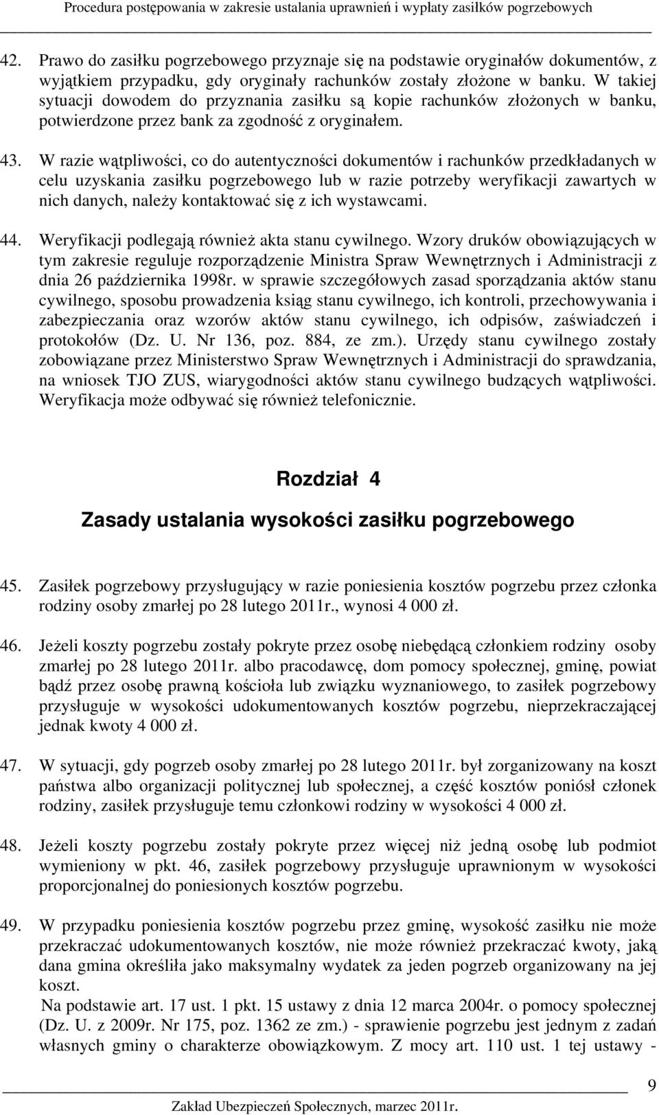 W takiej sytuacji dowodem do przyznania zasiłku są kopie rachunków złożonych w banku, potwierdzone przez bank za zgodność z oryginałem. 43.