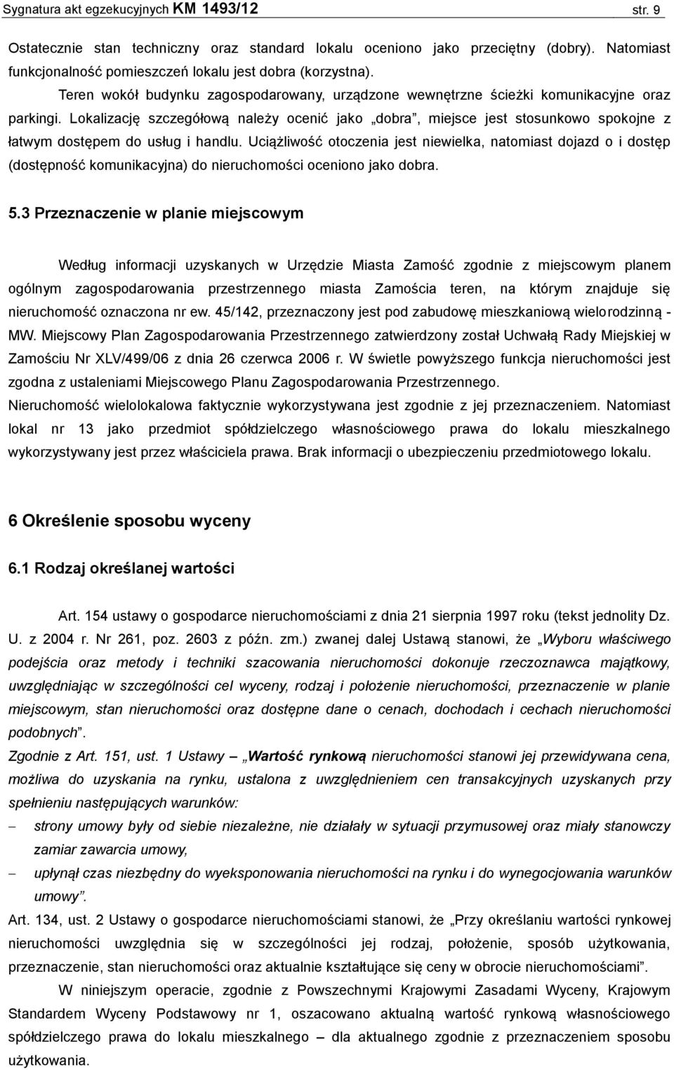 Lokalizację szczegółową należy ocenić jako dobra, miejsce jest stosunkowo spokojne z łatwym dostępem do usług i handlu.