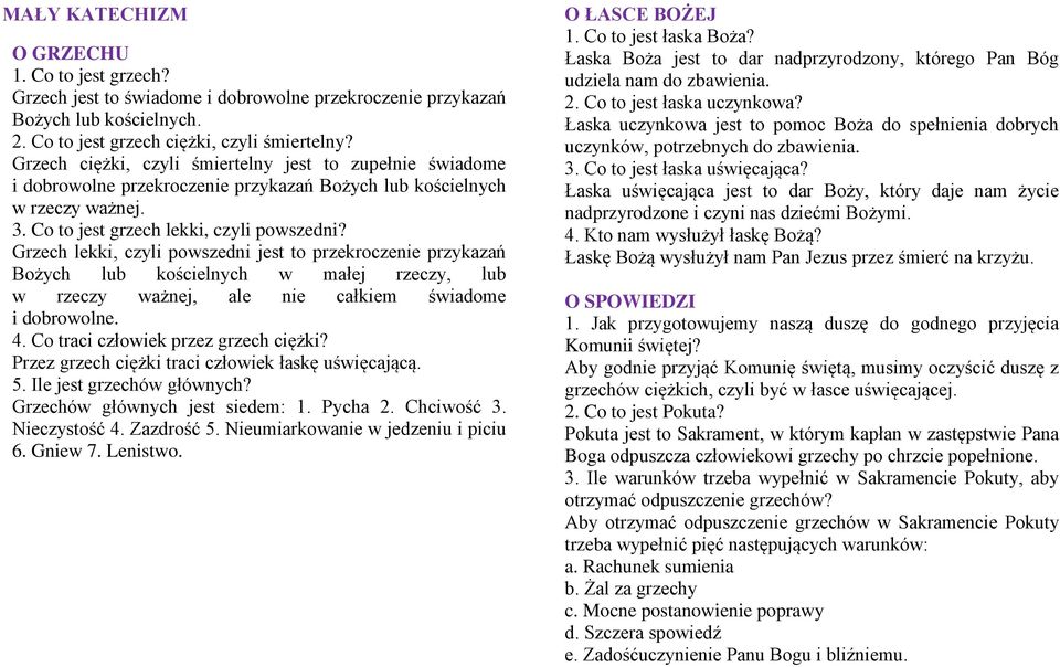 Grzech lekki, czyli powszedni jest to przekroczenie przykazań Bożych lub kościelnych w małej rzeczy, lub w rzeczy ważnej, ale nie całkiem świadome i dobrowolne. 4.