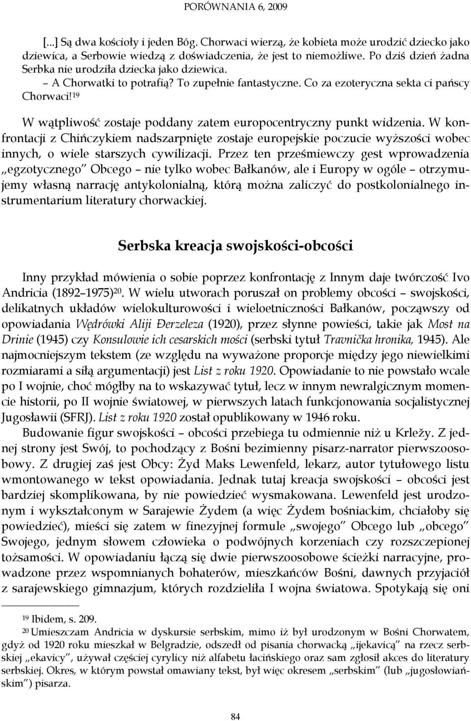 19 W wątpliwość zostaje poddany zatem europocentryczny punkt widzenia. W konfrontacji z Chińczykiem nadszarpnięte zostaje europejskie poczucie wyższości wobec innych, o wiele starszych cywilizacji.