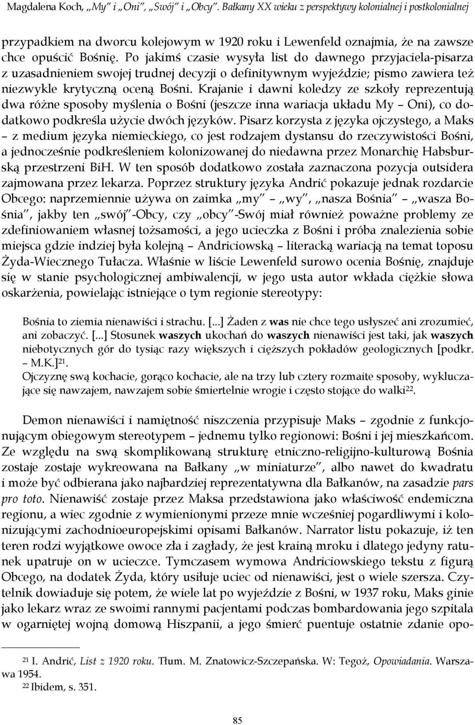 Krajanie i dawni koledzy ze szkoły reprezentują dwa różne sposoby myślenia o Bośni (jeszcze inna wariacja układu My Oni), co dodatkowo podkreśla użycie dwóch języków.