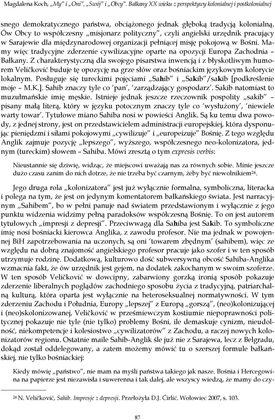 Mamy więc tradycyjne zderzenie cywilizacyjne oparte na opozycji Europa Zachodnia Bałkany.