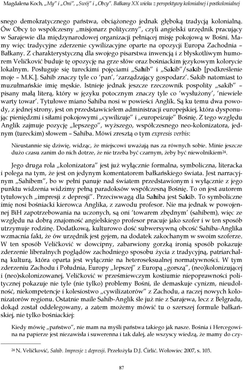 Mamy więc tradycyjne zderzenie cywilizacyjne oparte na opozycji Europa Zachodnia Bałkany.