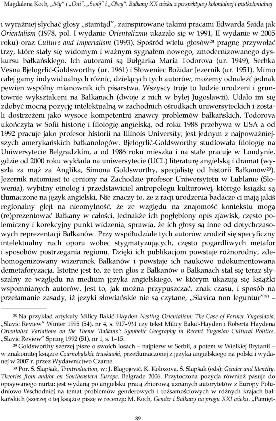 I wydanie Orientalizmu ukazało się w 1991, II wydanie w 2005 roku) oraz Culture and Imperialism (1993).