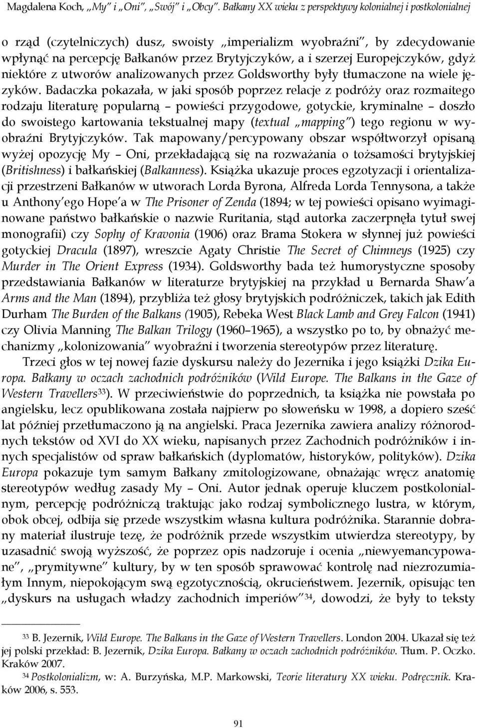 Europejczyków, gdyż niektóre z utworów analizowanych przez Goldsworthy były tłumaczone na wiele języków.