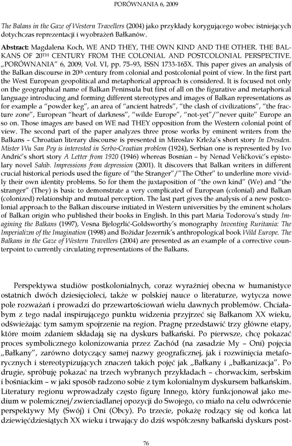 75 93, ISSN 1733-165X. This paper gives an analysis of the Balkan discourse in 20 th century from colonial and postcolonial point of view.