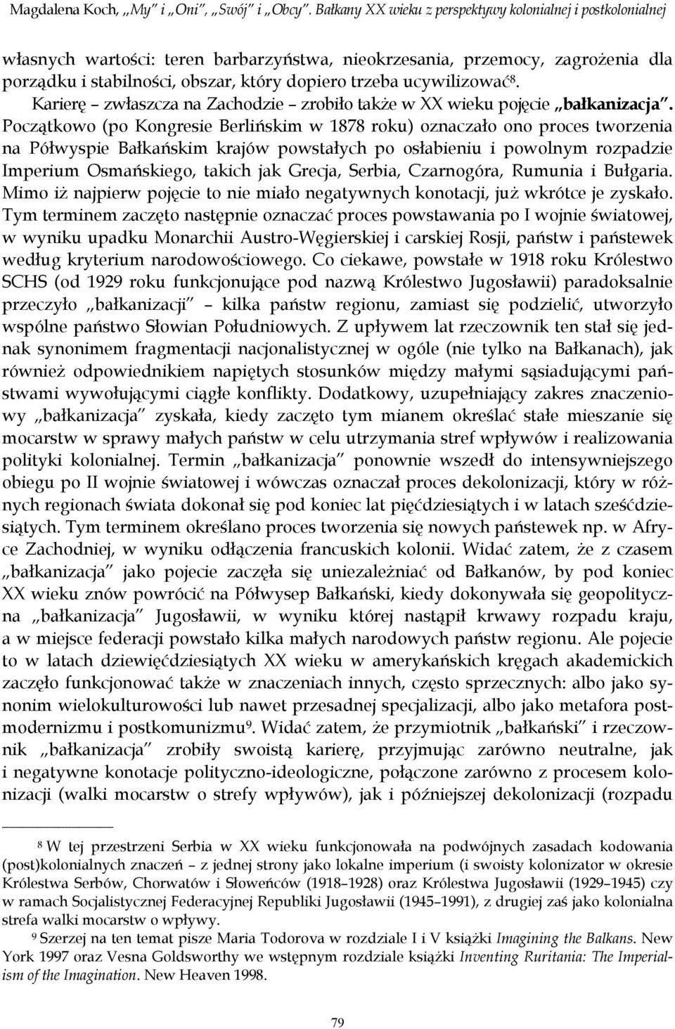 ucywilizować 8. Karierę zwłaszcza na Zachodzie zrobiło także w XX wieku pojęcie bałkanizacja.