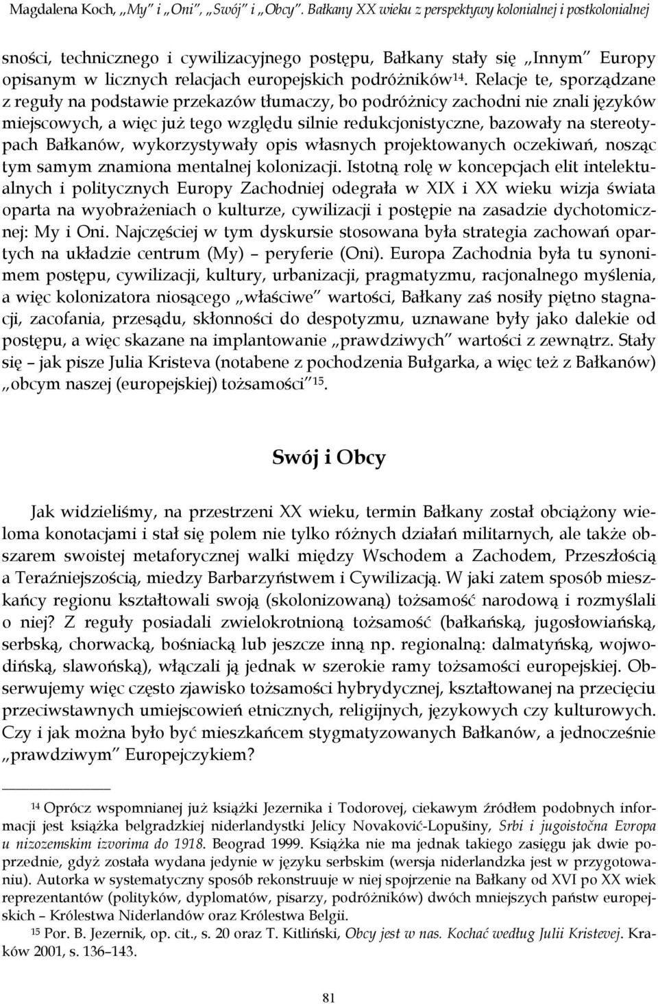 Relacje te, sporządzane z reguły na podstawie przekazów tłumaczy, bo podróżnicy zachodni nie znali języków miejscowych, a więc już tego względu silnie redukcjonistyczne, bazowały na stereotypach