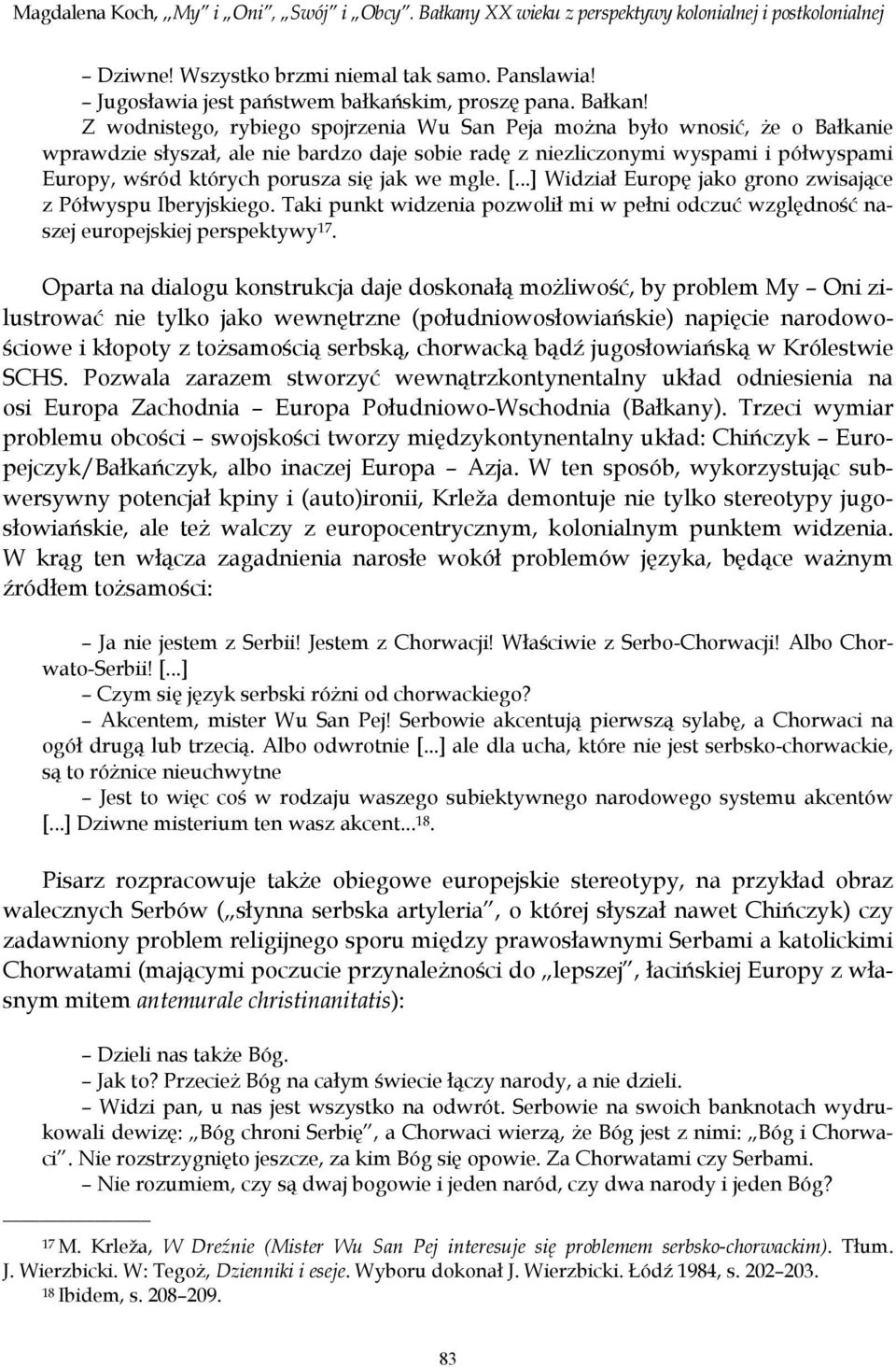 Z wodnistego, rybiego spojrzenia Wu San Peja można było wnosić, że o Bałkanie wprawdzie słyszał, ale nie bardzo daje sobie radę z niezliczonymi wyspami i półwyspami Europy, wśród których porusza się