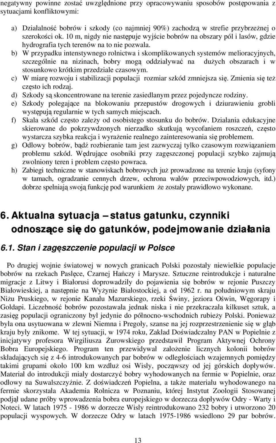 b) W przypadku intenstywnego rolnictwa i skomplikowanych systemów melioracyjnych, szczególnie na nizinach, bobry mogą oddziaływać na dużych obszarach i w stosunkowo krótkim przedziale czasowym.