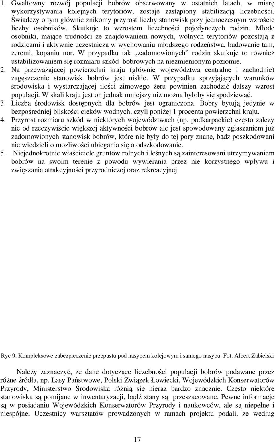 Młode osobniki, mające trudności ze znajdowaniem nowych, wolnych terytoriów pozostają z rodzicami i aktywnie uczestniczą w wychowaniu młodszego rodzeństwa, budowanie tam, żeremi, kopaniu nor.