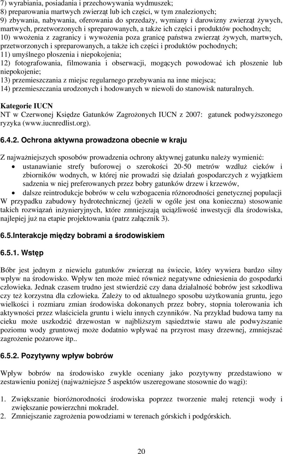 przetworzonych i spreparowanych, a także ich części i produktów pochodnych; 11) umyślnego płoszenia i niepokojenia; 12) fotografowania, filmowania i obserwacji, mogących powodować ich płoszenie lub