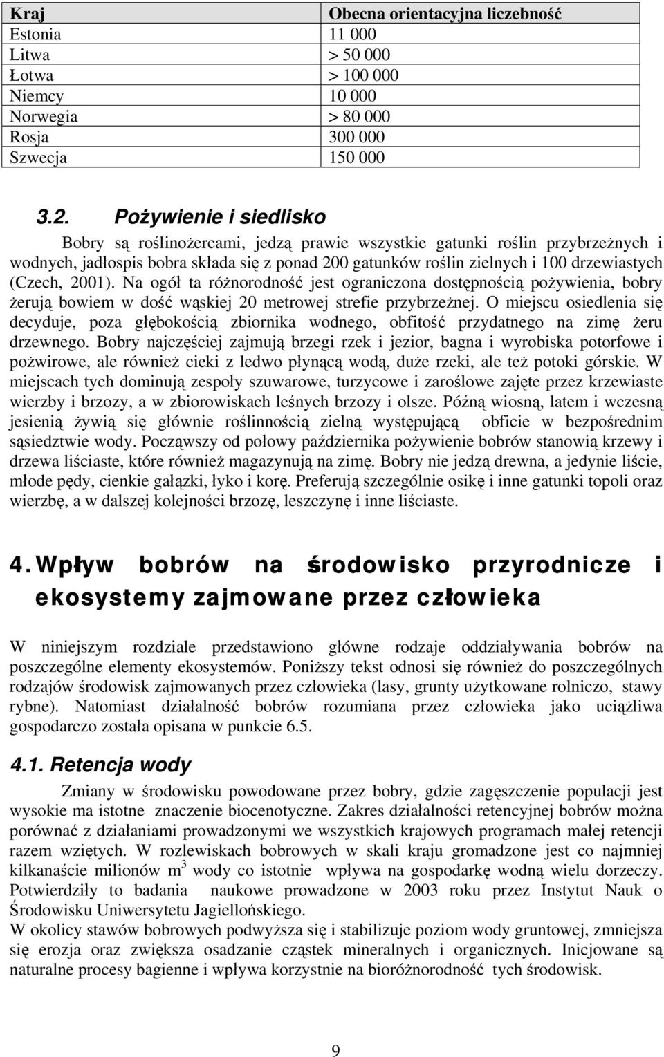 (Czech, 2001). Na ogół ta różnorodność jest ograniczona dostępnością pożywienia, bobry żerują bowiem w dość wąskiej 20 metrowej strefie przybrzeżnej.