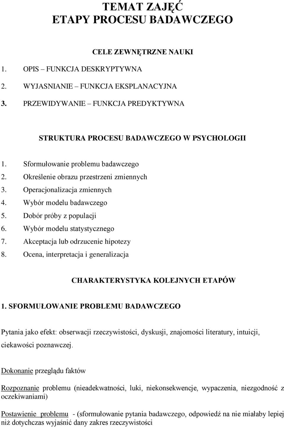 Wybór modelu badawczego 5. Dobór próby z populacji 6. Wybór modelu statystycznego 7. Akceptacja lub odrzucenie hipotezy 8. Ocena, interpretacja i generalizacja CHARAKTERYSTYKA KOLEJNYCH ETAPÓW 1.