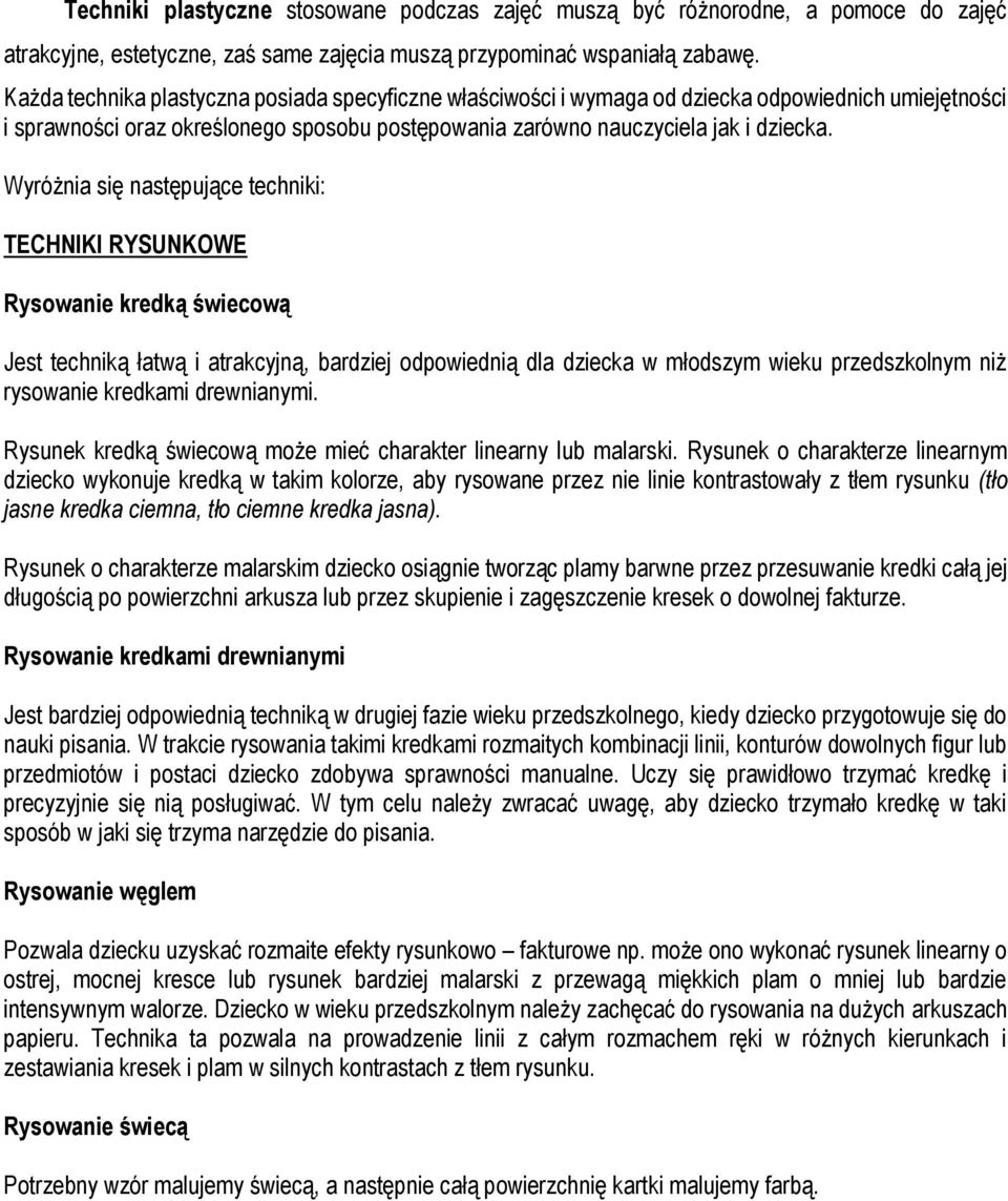 Wyróżnia się następujące techniki: TECHNIKI RYSUNKOWE Rysowanie kredką świecową Jest techniką łatwą i atrakcyjną, bardziej odpowiednią dla dziecka w młodszym wieku przedszkolnym niż rysowanie