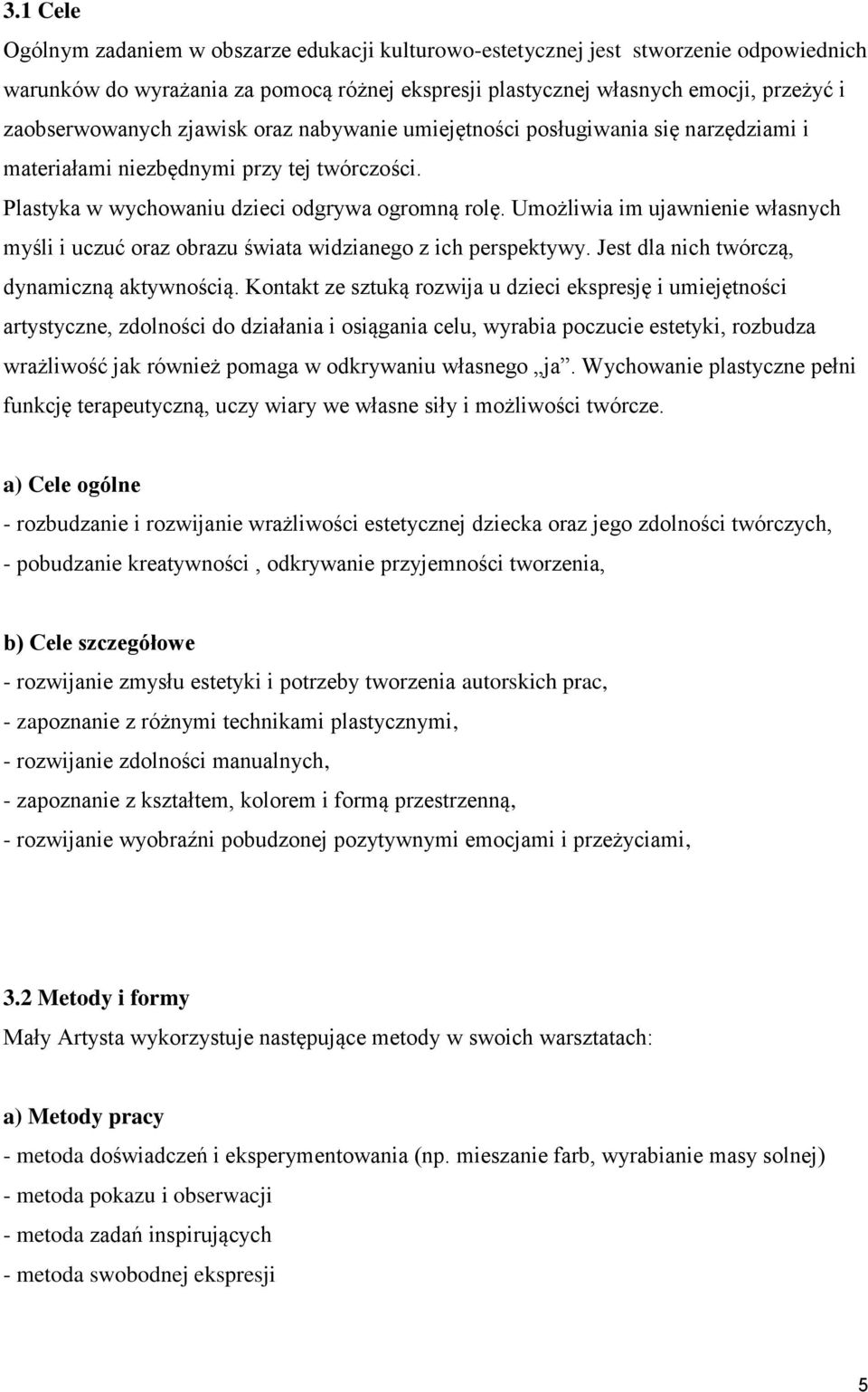 Umożliwia im ujawnienie własnych myśli i uczuć oraz obrazu świata widzianego z ich perspektywy. Jest dla nich twórczą, dynamiczną aktywnością.