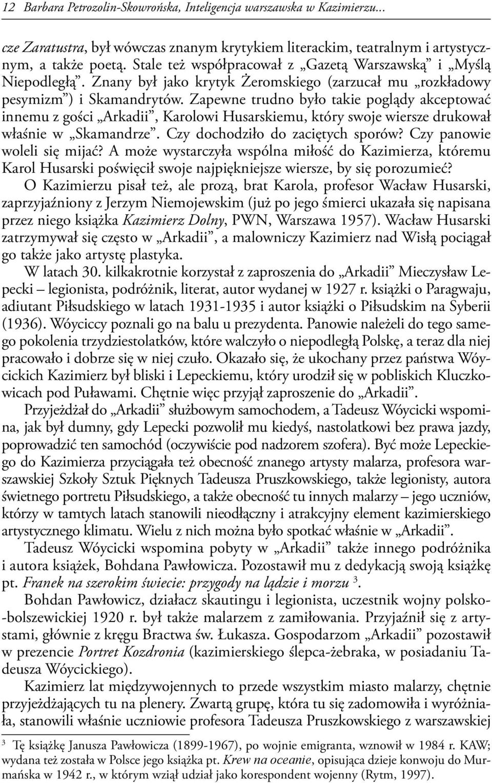 Zapewne trudno było takie poglądy akceptować innemu z gości Arkadii, Karolowi Husarskiemu, który swoje wiersze drukował właśnie w Skamandrze. Czy dochodziło do zaciętych sporów?