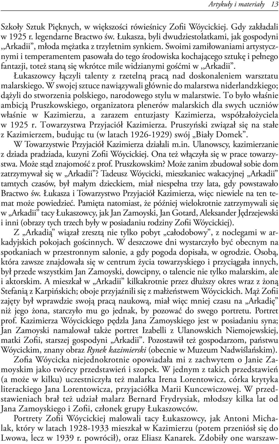 Swoimi zamiłowaniami artystycznymi i temperamentem pasowała do tego środowiska kochającego sztukę i pełnego fantazji, toteż staną się wkrótce mile widzianymi gośćmi w,,arkadii.