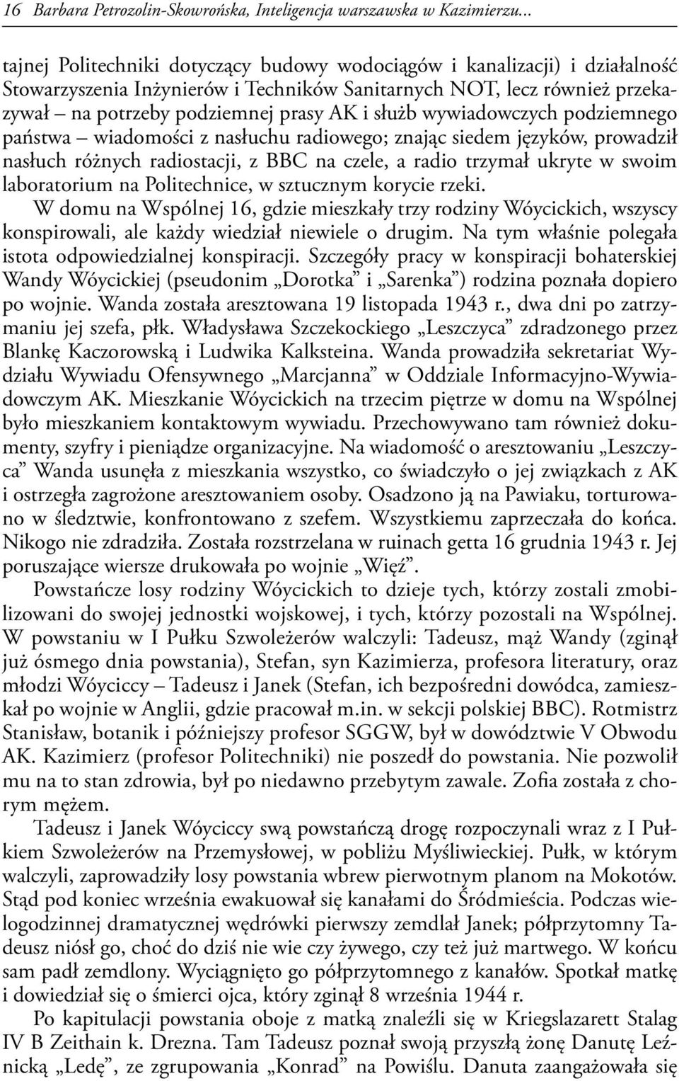 wywiadowczych podziemnego państwa wiadomości z nasłuchu radiowego; znając siedem języków, prowadził nasłuch różnych radiostacji, z BBC na czele, a radio trzymał ukryte w swoim laboratorium na