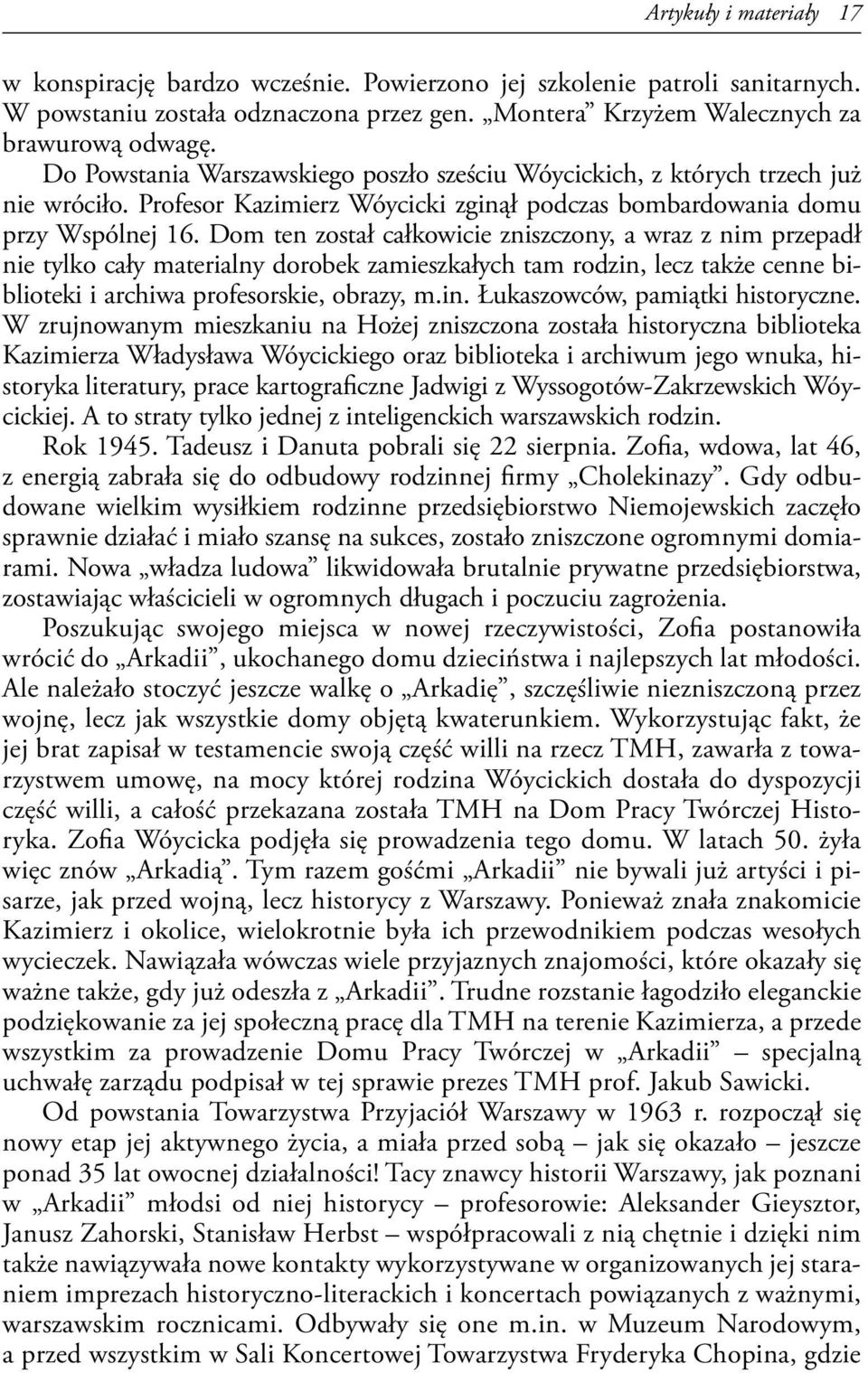 Dom ten został całkowicie zniszczony, a wraz z nim przepadł nie tylko cały materialny dorobek zamieszkałych tam rodzin, lecz także cenne biblioteki i archiwa profesorskie, obrazy, m.in. Łukaszowców, pamiątki historyczne.