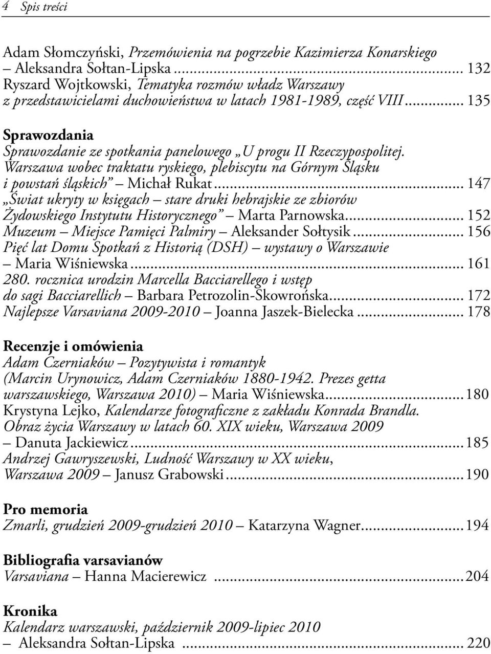 .. 135 Sprawozdania Sprawozdanie ze spotkania panelowego U progu II Rzeczypospolitej. Warszawa wobec traktatu ryskiego, plebiscytu na Górnym Śląsku i powstań śląskich Michał Rukat.