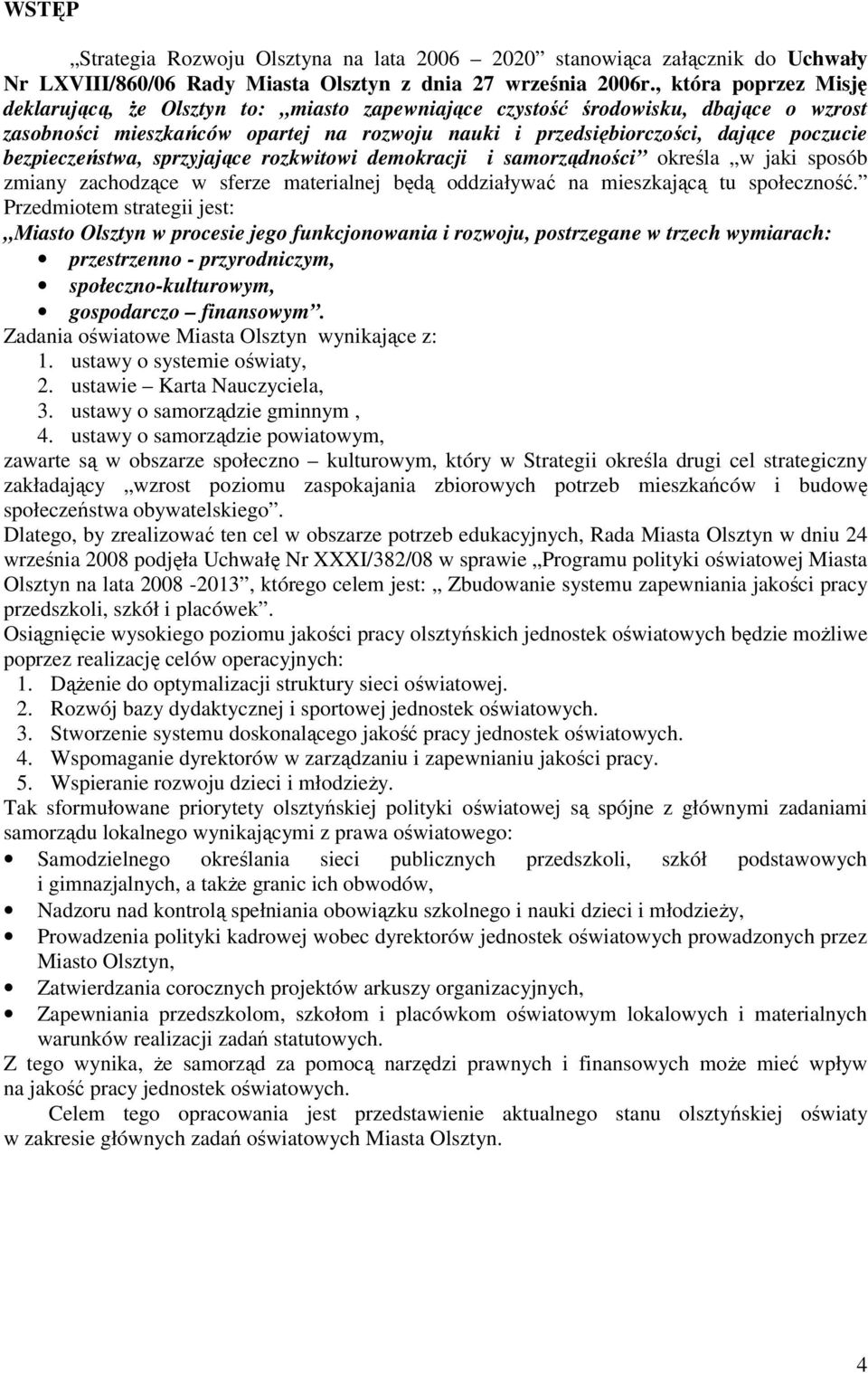 bezpieczeństwa, sprzyjające rozkwitowi demokracji i samorządności określa w jaki sposób zmiany zachodzące w sferze materialnej będą oddziaływać na mieszkającą tu społeczność.