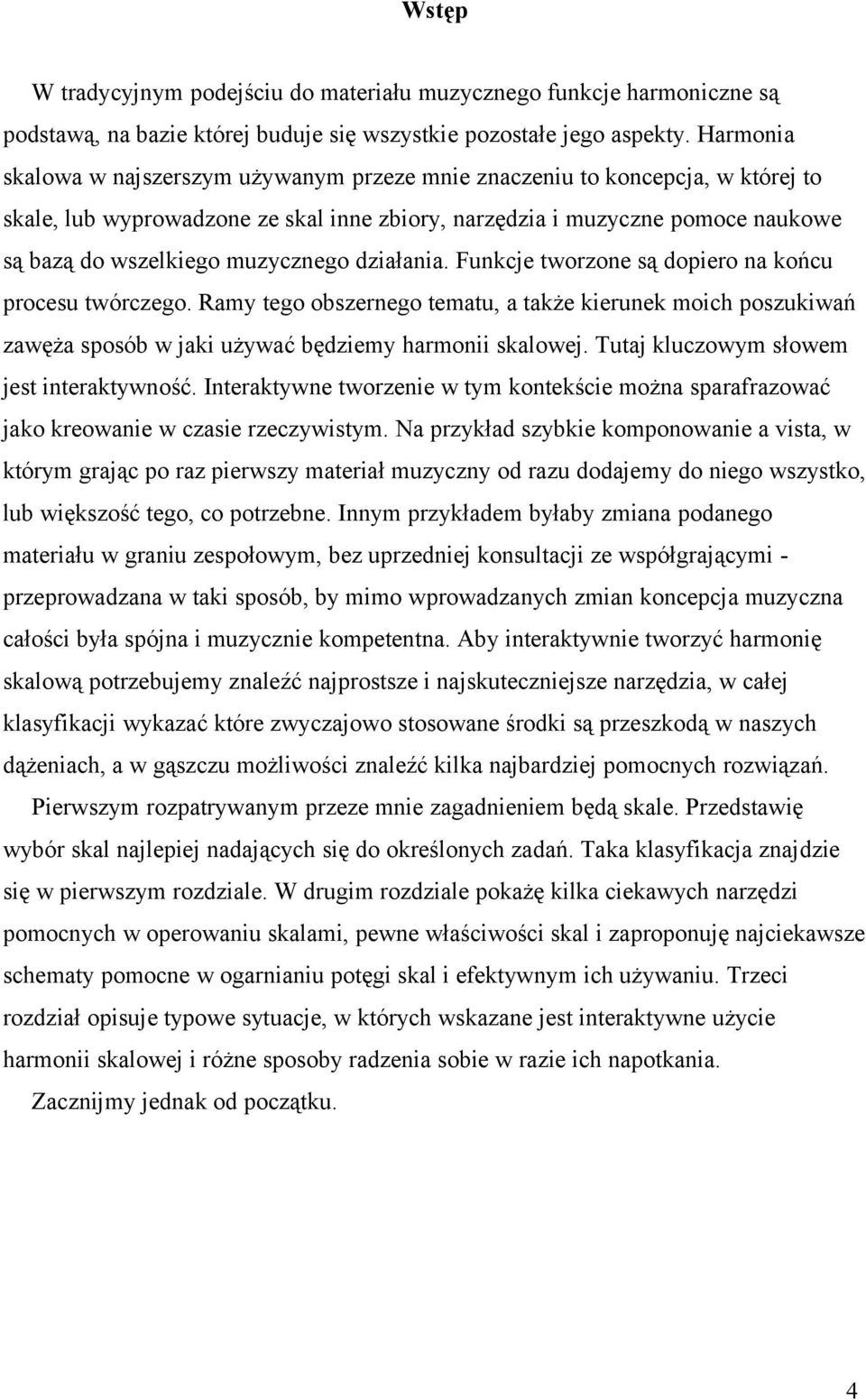 muzycznego działania. Funkcje tworzone są dopiero na końcu procesu twórczego. Ramy tego obszernego tematu, a także kierunek moich poszukiwań zawęża sposób w jaki używać będziemy harmonii skalowej.