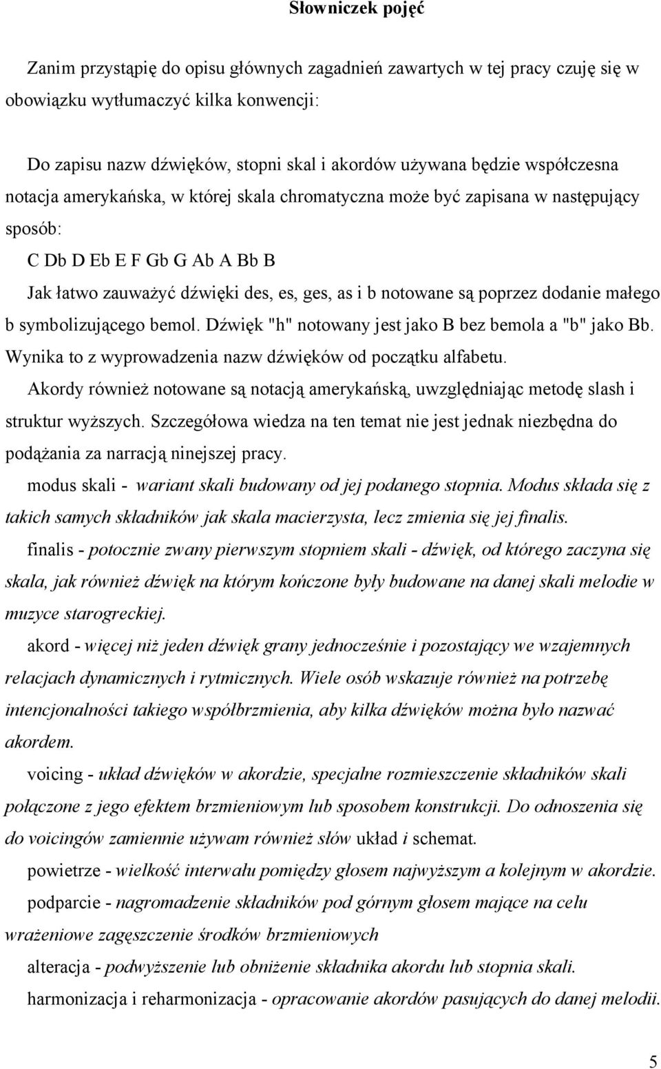 dodanie małego b symbolizującego bemol. Dźwięk "h" notowany jest jako B bez bemola a "b" jako Bb. Wynika to z wyprowadzenia nazw dźwięków od początku alfabetu.