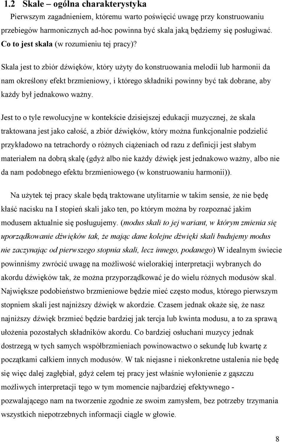 Skala jest to zbiór dźwięków, który użyty do konstruowania melodii lub harmonii da nam określony efekt brzmieniowy, i którego składniki powinny być tak dobrane, aby każdy był jednakowo ważny.