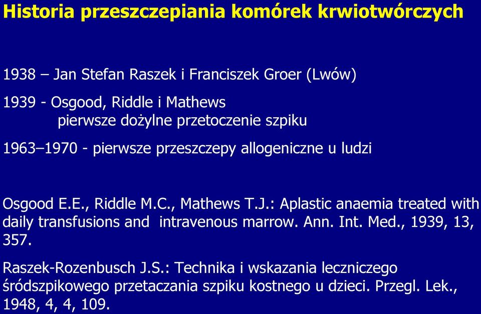 , Mathews T.J.: Aplastic anaemia treated with daily transfusions and intravenous marrow. Ann. Int. Med., 1939, 13, 357.